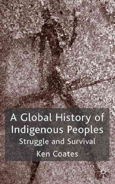 A global history of Indigenous Peoples : struggle and survival / Ken S. Coates.