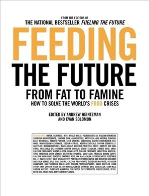 Feeding the future : from fat to famine, how to solve the world's food crises / edited by Andrew Heintzman and Evan Solomon.