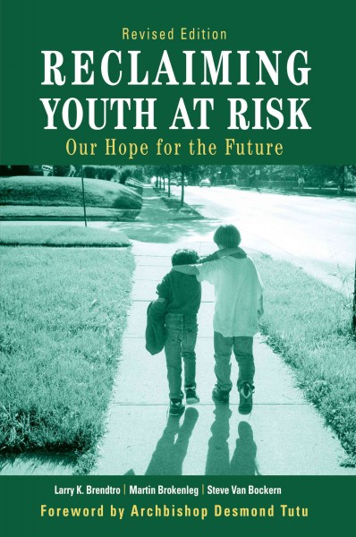 Reclaiming youth at risk : our hope for the future / Larry K. Brendtro, Martin Brokenleg, Steve Van Bockern ; [foreword by Desmond Tutu].