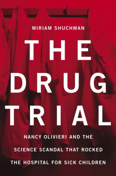 The drug trial : Nancy Olivieri and the science scandal that rocked the Hospital for Sick Children / Miriam Shuchman.