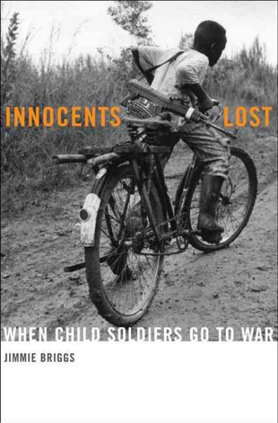 Innocents lost : when child soldiers go to war / Jimmie Briggs.