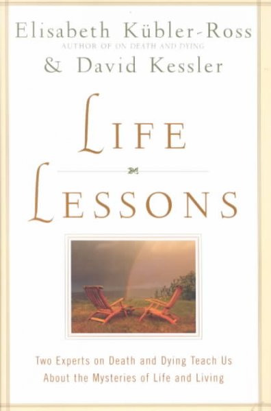 Life lessons : two experts on death and dying teach us about the mysteries of life and living / Elizabeth Kubler-Ross & David Kessler.