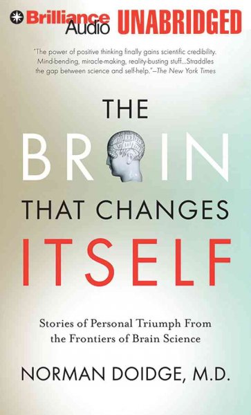 The brain that changes itself [sound recording] : stories of personal triumph from the frontiers of brain science / Norman Doidge.