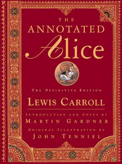 The annotated Alice : Alice's adventures in Wonderland and Through the looking-glass / by Lewis Carroll ; illustrated by John Tenniel ; with an introduction and notes by Martin Gardner.