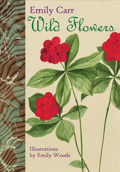 Wild flowers / [text by] Emily Carr ; illustrations by Emily Henrietta Woods.