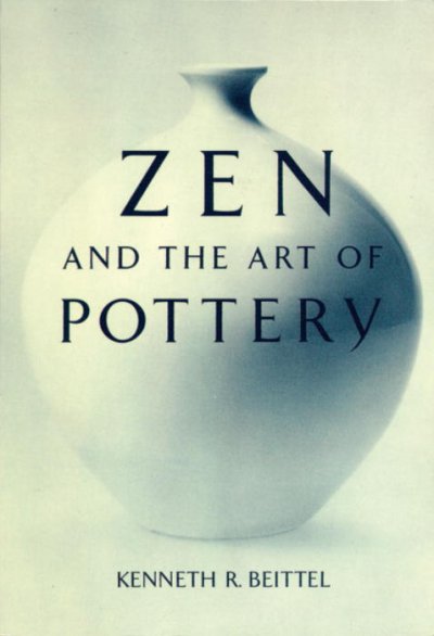 Zen and the art of pottery / by Kenneth R. Beittel.