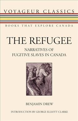 The refugee : narratives of fugitive slaves in Canada / Benjamin Drew ; introduction by George Elliot Clarke.
