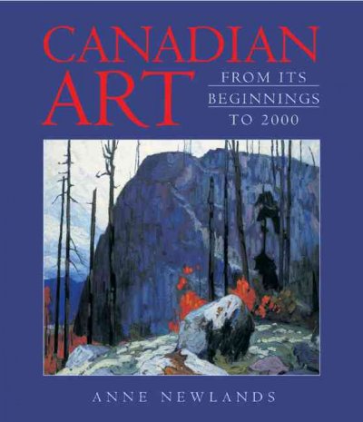 Canadian art : from its beginnings to 2000 / Anne Newlands.
