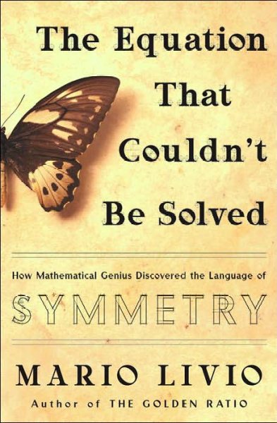 The equation that couldn't be solved : how mathematical genius discovered the language of symmetry / Mario Livio.