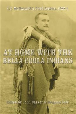 At home with the Bella Coola Indians : T.F. McIlwraith's field letters, 1922-4 / edited by John Barker and Douglas Cole.
