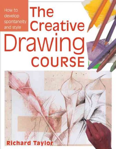 The creative drawing course : [how to develop spontaneity and style] / Richard Taylor.