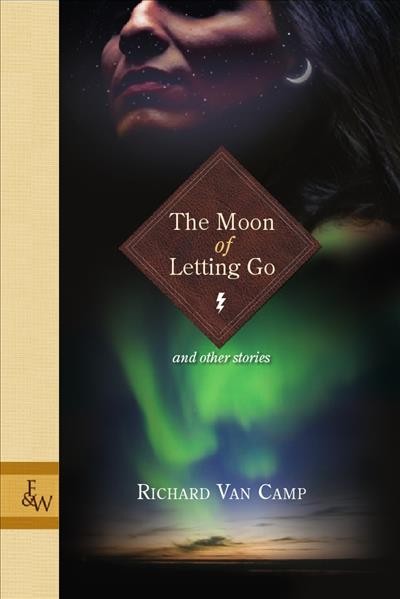 The moon of letting go : [and other stories] / Richard Van Camp.