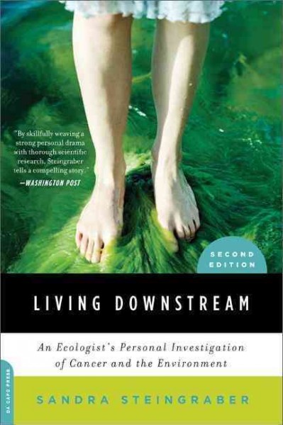 Living downstream : an ecologist's personal investigation of cancer and the environment / Sandra Steingraber.