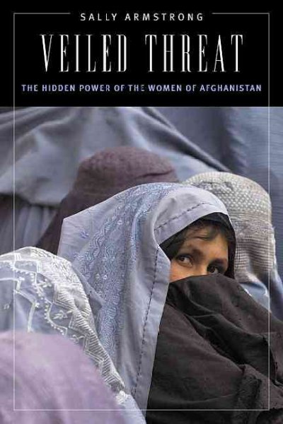 Veiled threat : the hidden power of the women of Afghanistan.