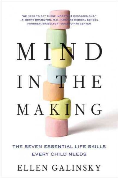 Mind in the making : the seven essential life skills every child needs / Ellen Galinsky.
