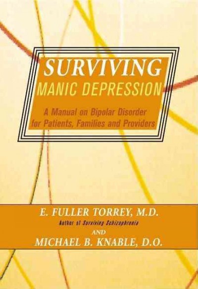 Surviving manic depression : a manual on bipolar disorder for patients, families, and providers / E. Fuller Torrey and Michael B. Knable.
