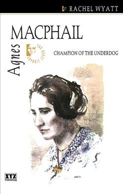 Agnes Macphail : champion of the underdog / Rachel Wyatt.