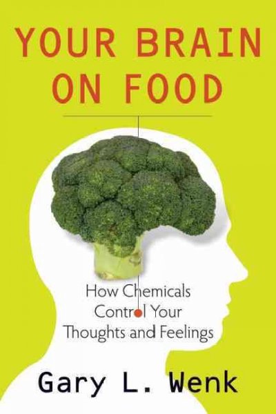 Your brain on food : how chemicals control your thoughts and feelings / Gary L. Wenk.