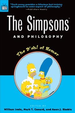 The Simpsons and philosophy : the d'oh! of Homer / edited by William Irwin, Mark T. Conard, and Aeon J. Skoble.