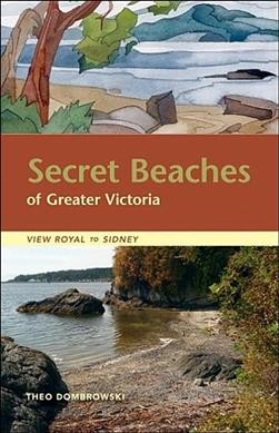 Secret beaches of Greater Victoria : View Royal to Sidney / Theo Dombrowski.