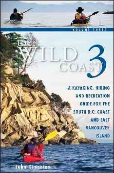 The wild coast. 3, A kayaking, hiking and recreation guide for B.C's South Coast and East Vancouver Island / by John Kimantas.