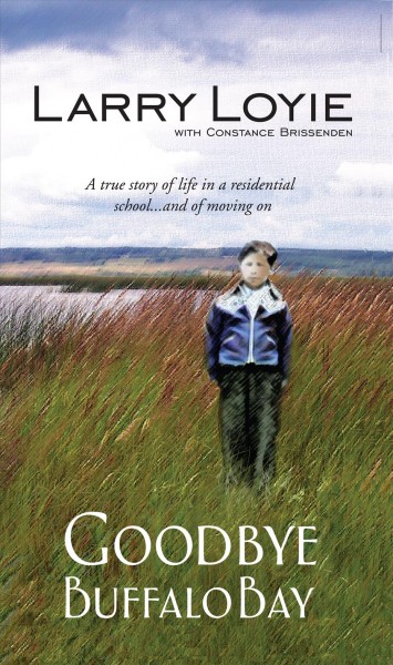 Goodbye Buffalo Bay : a true story of life in a residential school...and of moving on / Larry Loyie with Constance Brissenden.