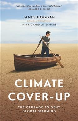 Climate cover-up : the crusade to deny global warming / James Hoggan with Richard Littlemore.