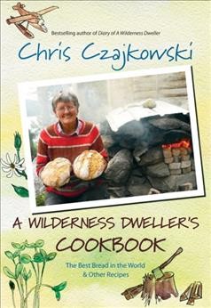 A wilderness dweller's cookbook : the best bread in the world and other recipes : or the 100-mile diet, ha ha ha / Chris Czajkowski.