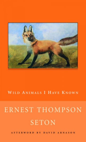 Wild animals I have known / Ernest Thompson Seton with an afterword by David Arnason.