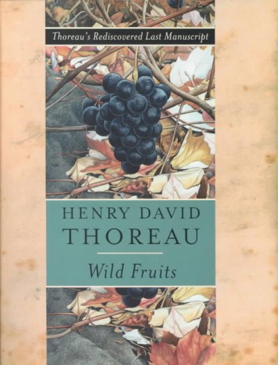 Wild fruits : Thoreau's rediscovered last manuscript / Henry David Thoreau ; edited and introduced by Bradley P. Dean ; illustrations by Abigail Rorer.