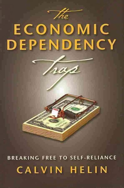 The economic dependency trap : breaking free to self-reliance / Calvin Helin.