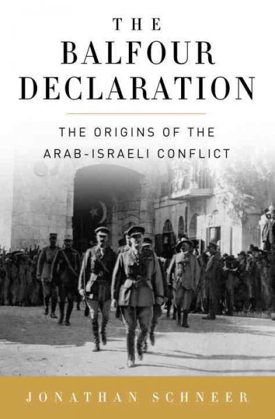 The Balfour Declaration : the origins of the Arab-Israeli conflict / Jonathan Schneer.