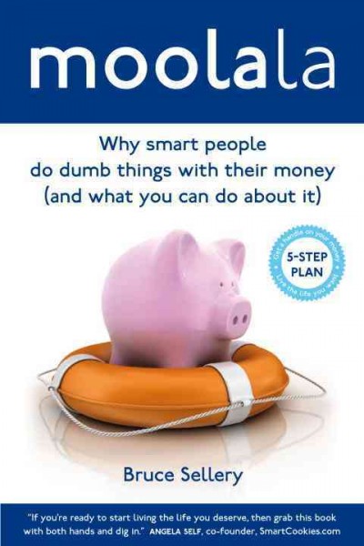 Moolala : why smart people do dumb things with their money (and what you can do about it) / Bruce Sellery.