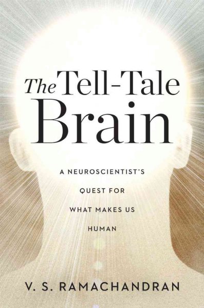 The tell-tale brain : a neuroscientist's quest for what makes us human / V. S. Ramachandran.