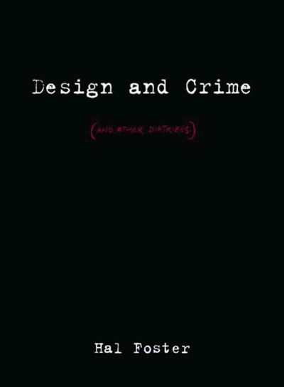 Design and crime : and other diatribes / Hal Foster.