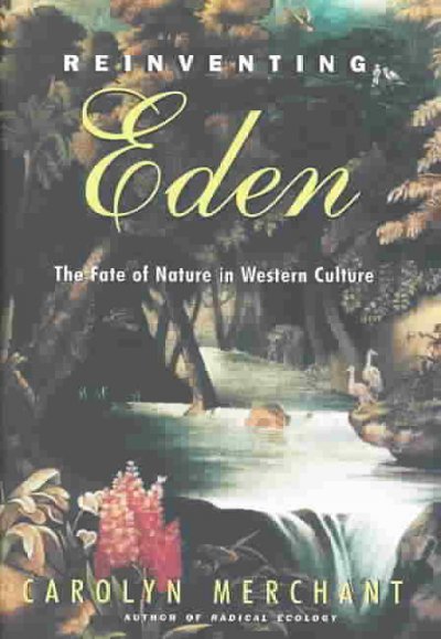 Reinventing Eden : the fate of nature in Western culture / by Carolyn Merchant.