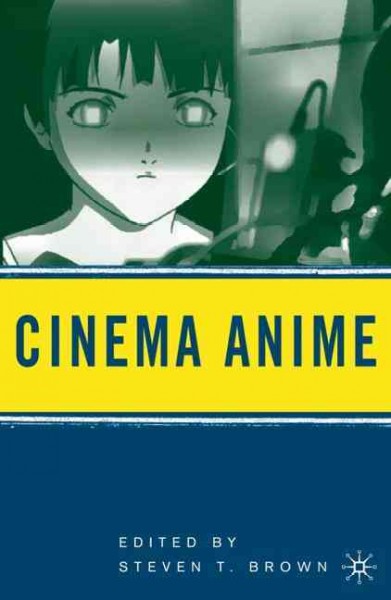 Cinema anime : critical engagements with Japanese animation / edited by Steven T. Brown.