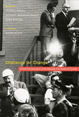 Challenge for Change : activist documentary at the National Film Board of Canada / edited by Thomas Waugh, Michael Brendan Baker, Ezra Winton.