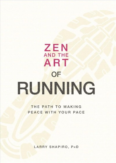 Zen and the art of running : the path to making peace with your pace / Larry Shapiro.