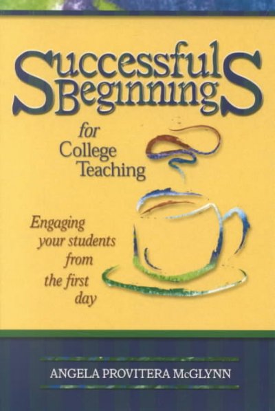 Successful beginnings for college teaching : engaging your students from the first day / by Angela Provitera McGlynn.