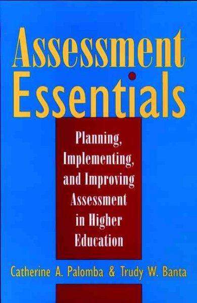 Assessment essentials : planning, implementing, and improving assessment in higher education / Catherine A. Palomba, Trudy W. Banta.