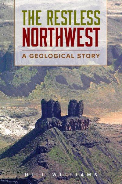 The restless Northwest : a geological story / Hill Williams.