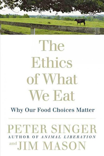 The ethics of what we eat : why our food choices matter / Peter Singer,  Jim Mason.