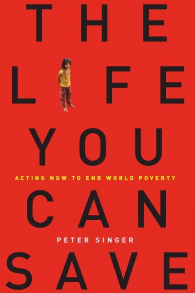 The life you can save : acting now to end world poverty / Peter Singer.