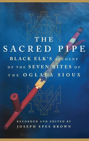The sacred pipe; Black Elk's account of the seven rites of the Oglala Sioux. Recorded and edited by Joseph Epes Brown. 