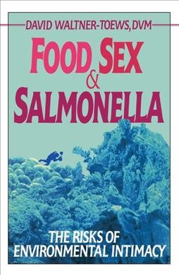 Food, sex and salmonella : the risks of environmental intimacy / Dr. David Waltner- Toews.