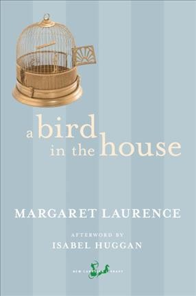 A bird in the house / Margaret Laurence ; afterword by Isabel Huggan.