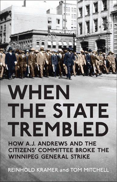 When the state trembled : how A.J. Andrews and the Citizens' Committee broke the Winnipeg General Strike / Reinhold Kramer and Tom Mitchell.