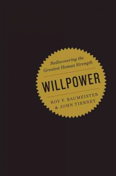 Willpower : rediscovering the greatest human strength / Roy F. Baumeister and John Tierney.