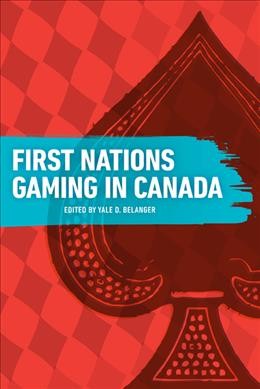 First Nations gaming in Canada / edited by Yale D. Belanger.